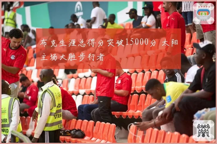 布克生涯总得分突破15000分 太阳主场大胜步行者