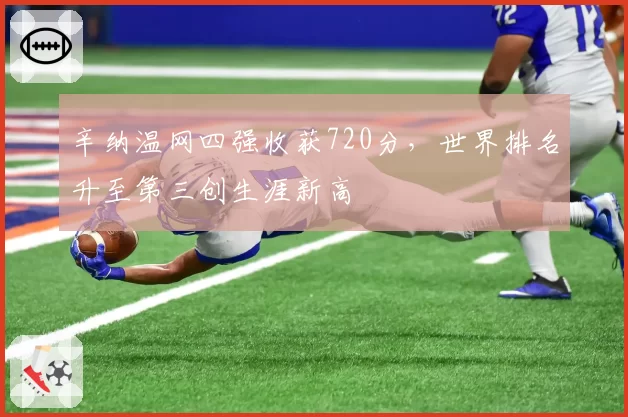 辛纳温网四强收获720分，世界排名升至第三创生涯新高