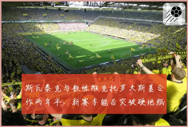 斯瓦泰克与教练维克托罗夫斯基合作两年半，新赛季能否突破硬地瓶颈？