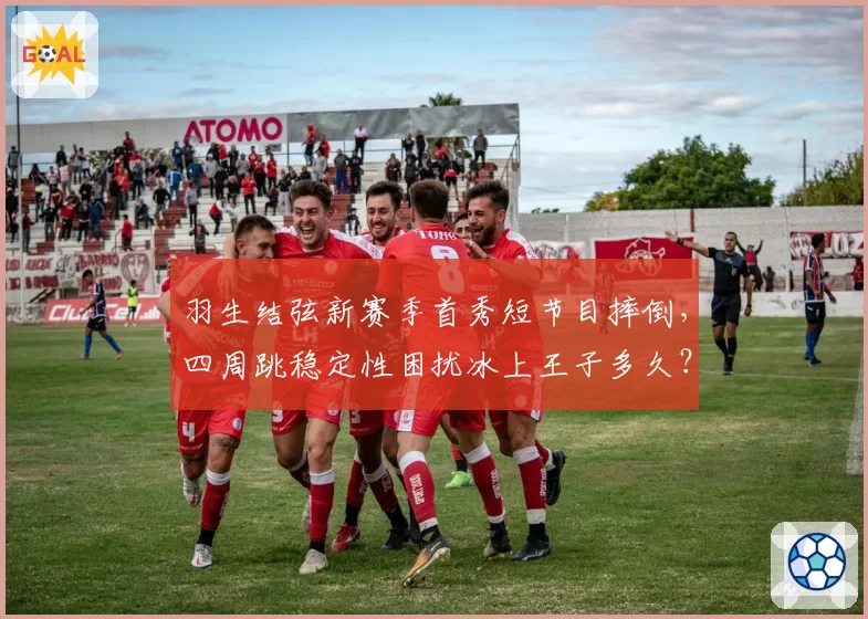 羽生结弦新赛季首秀短节目摔倒，四周跳稳定性困扰冰上王子多久？