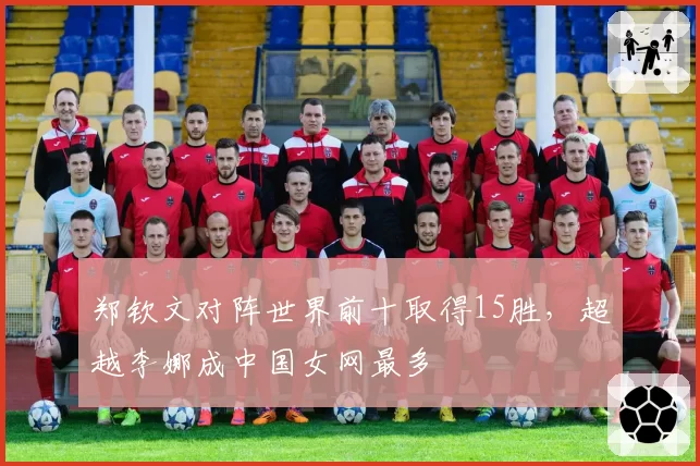 郑钦文对阵世界前十取得15胜,超越李娜成中国女网最多