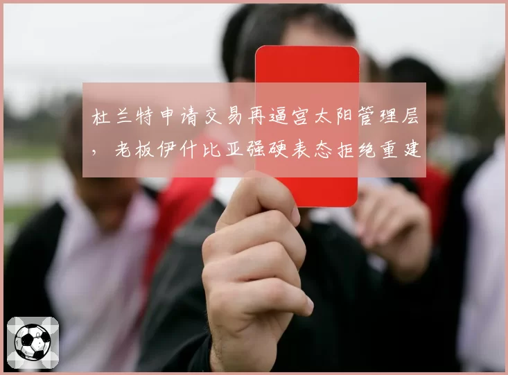 杜兰特申请交易再逼宫太阳管理层，老板伊什比亚强硬表态拒绝重建